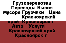 Грузоперевозки Переезды Вывоз мусора Грузчики › Цена ­ 250 - Красноярский край, Красноярск г. Авто » Услуги   . Красноярский край,Красноярск г.